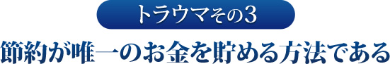 その３　節約が唯一のお金を貯める方法である