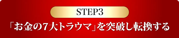 ステップ3　「お金の7大トラウマ」を突破し転換する